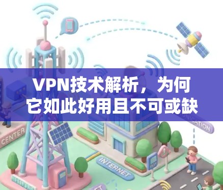 VPN技术解析，为何它如此好用且不可或缺