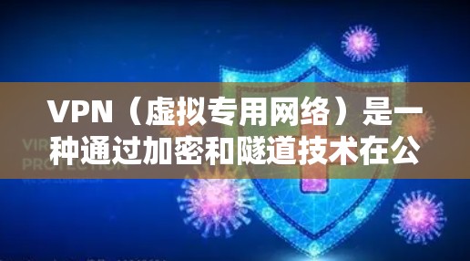 VPN（虚拟专用网络）是一种通过加密和隧道技术在公共网络（如互联网）上建立私有网络连接的技术，常用于安全访问内部资源或绕过地域限制。以下是关于系统VPN的详细解答