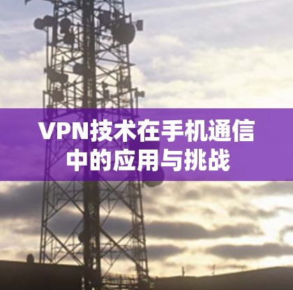 VPN技术在手机通信中的应用与挑战