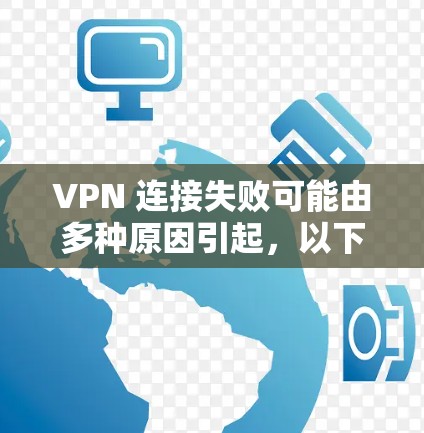 VPN 连接失败可能由多种原因引起，以下是逐步排查和解决的步骤