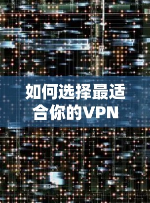 如何选择最适合你的VPN，通信工程师的专业推荐