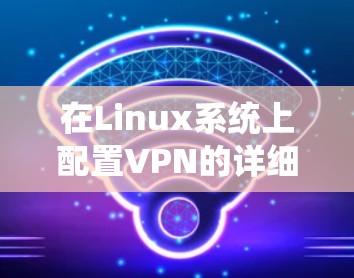 在Linux系统上配置VPN的详细指南