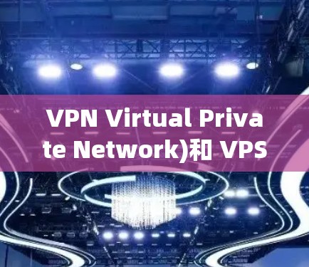 VPN Virtual Private Network)和 VPS Virtual Private Server)是两种不同的技术，但可以结合使用。以下是它们的区别、用途以及如何关联