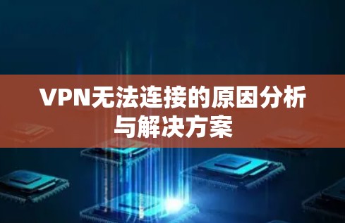 VPN无法连接的原因分析与解决方案