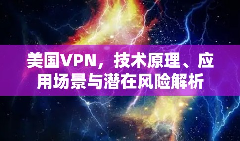 美国VPN，技术原理、应用场景与潜在风险解析