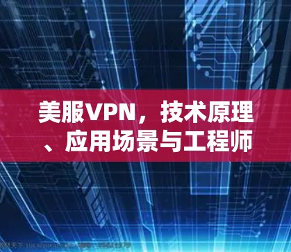 美服VPN，技术原理、应用场景与工程师视角的深度解析