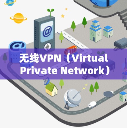 无线VPN（Virtual Private Network）是一种通过无线网络（如Wi-Fi、移动数据）建立的加密通道，用于保护用户数据传输的安全性和隐私性。以下是关于无线VPN的详细解析