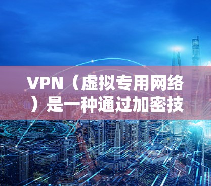 VPN（虚拟专用网络）是一种通过加密技术，在公共网络上建立专用连接的工具，常用于保护隐私、绕过地理限制或访问公司内网。以下是关于VPN应用的详细信息