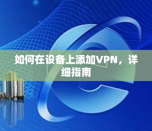 如何在设备上添加VPN,详细指南