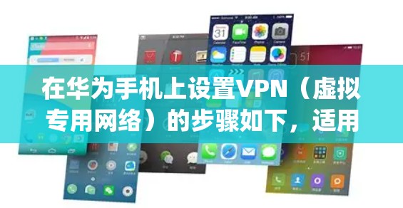 在华为手机上设置VPN(虚拟专用网络)的步骤如下,适用于大多数华为机型(如Mate、P系列等)和HarmonyOS/EMUI系统 在华为手机上设置VPN(虚拟专用网络)的步骤如下,适用于大多数华为机型(如Mate、P系列等)和HarmonyOS/EMUI系统