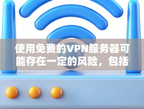 使用免费的VPN服务器可能存在一定的风险,包括隐私泄露、数据安全问题和速度限制等。以下是一些常见的免费VPN选项及注意事项,供你参考