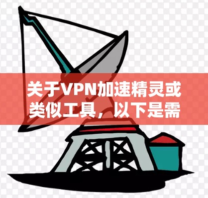 关于VPN加速精灵或类似工具,以下是需要了解的关键信息,供你参考